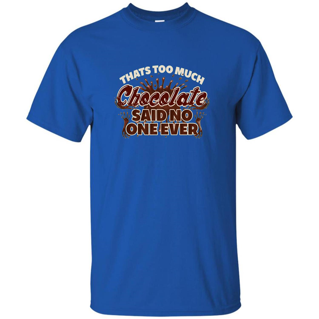 Thats Too Much Chocolate Said No One Ever T-shirt Royal
