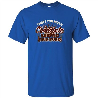 Thats Too Much Chocolate Said No One Ever T-shirt Royal