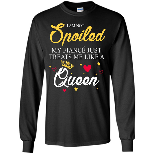 I Am Not Spoiled My Fiance Just Treats Me Liked A Queen T-shirt Black