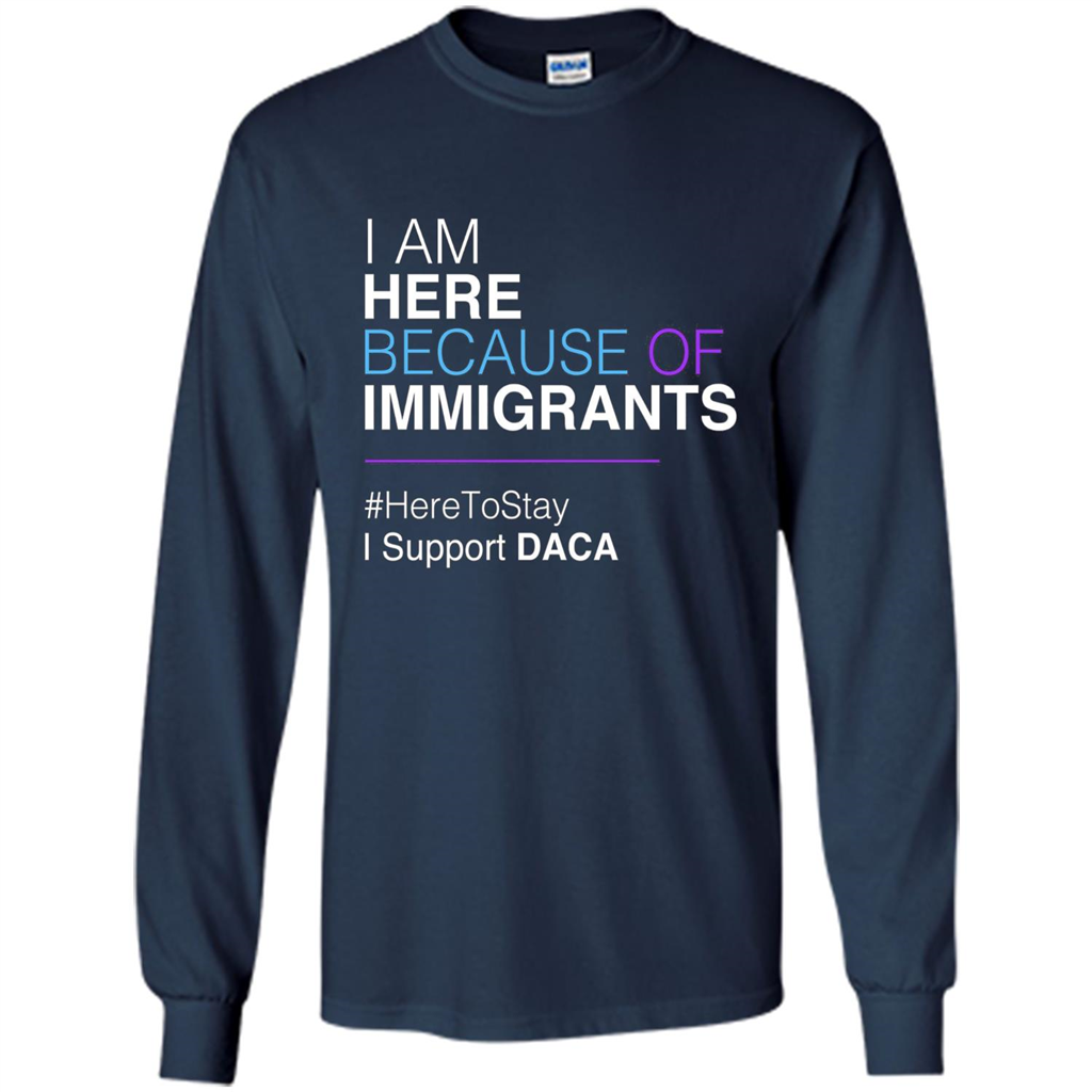I Am Here Because Of Immigrants Defend DACA T-shirt Navy