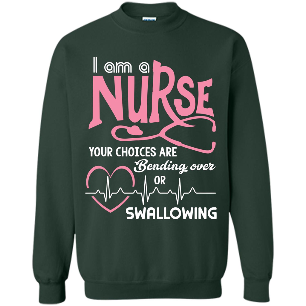 Nursing tshirtI am a nurse your choices are bending over or swallowing Forest Green