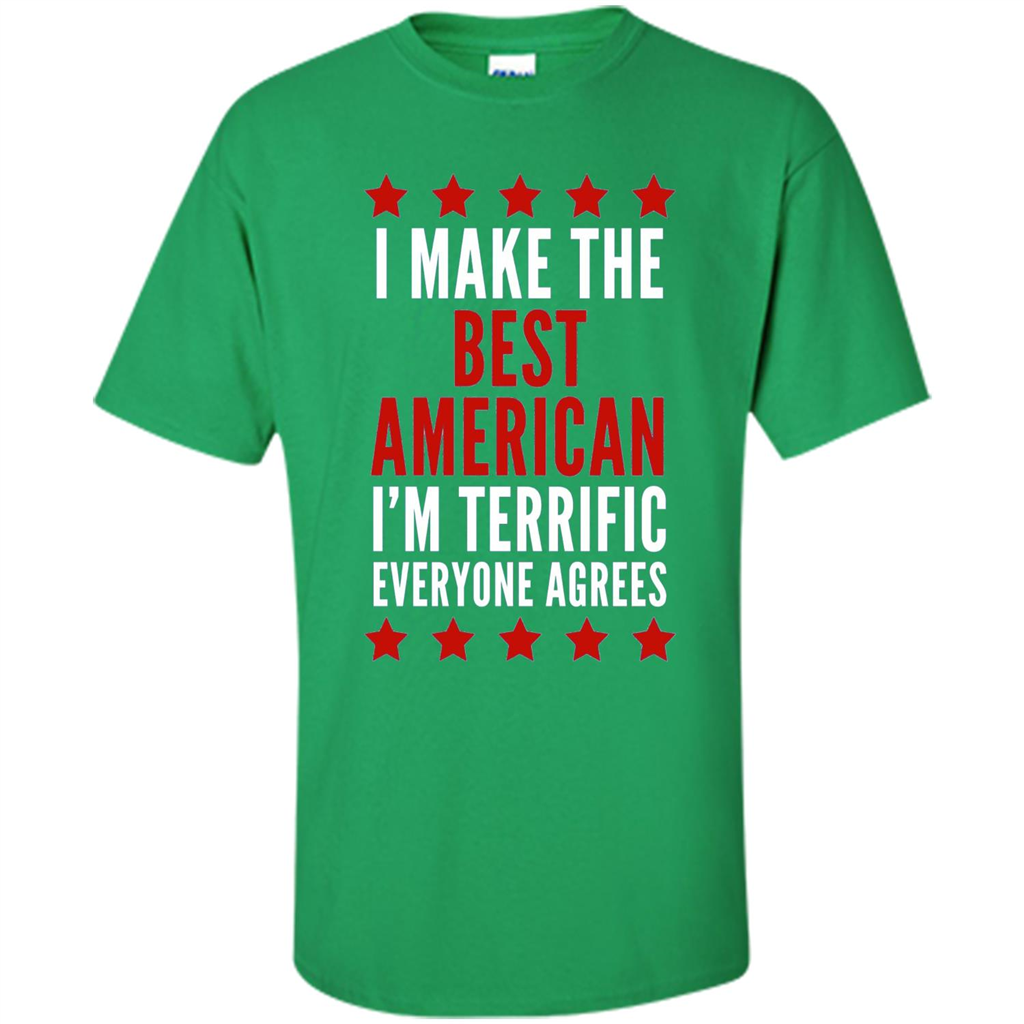 I Make The Best American T-Shirt I'm Terrific Everyone Agrees Irish Green