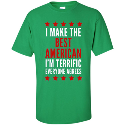 I Make The Best American T-Shirt I'm Terrific Everyone Agrees Irish Green