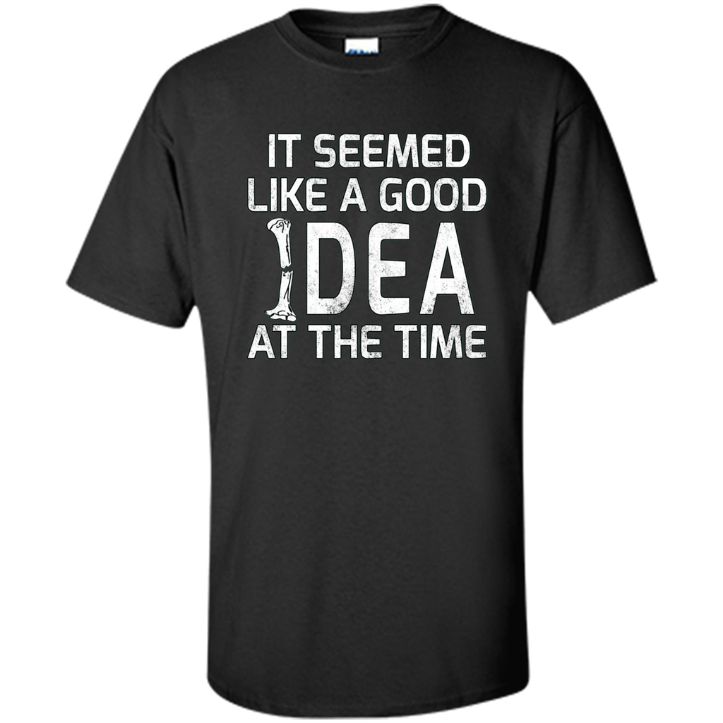 It Seemed Like A Good Idea At The Time T-shirt Broken Bone Black