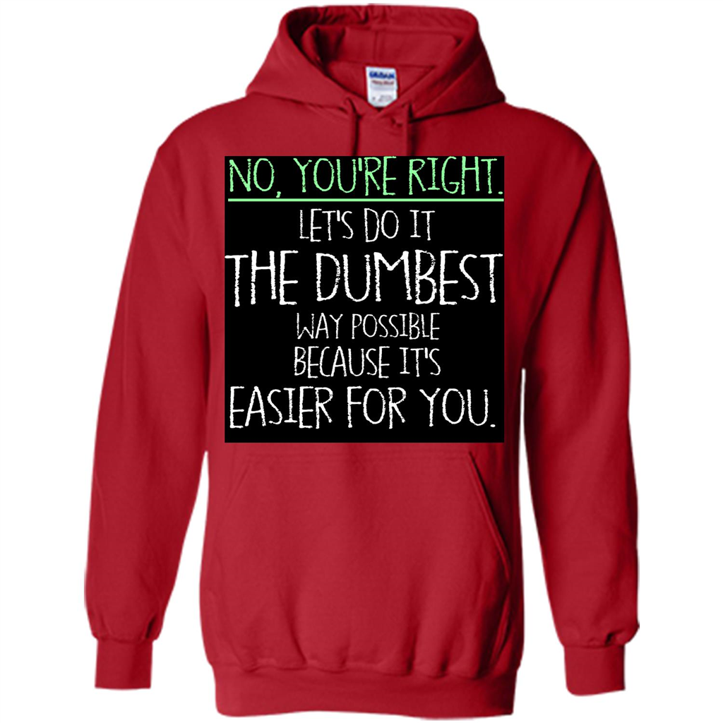 No You're Right Let's Do It The Dumbest Way Possible T-shirt