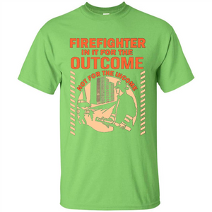 Firefighter T-shirt For The Outcome Not For The Income