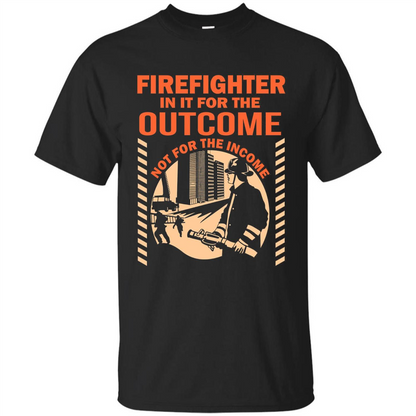 Firefighter T-shirt For The Outcome Not For The Income Black
