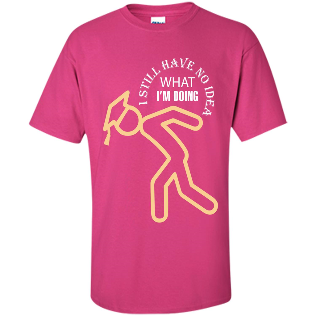 Funny Graduation T-shirt I Still Have No Idea What I‰۪m Doing Heliconia
