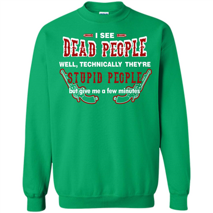 I See Dead People Well Technically They're Stupid People, But Give Me A Few Minutes Irish Green