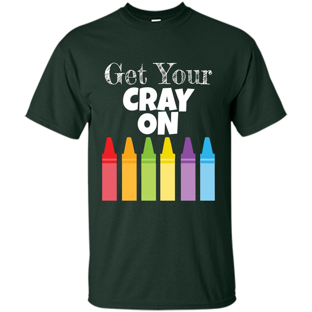 Get Your Cray On T-shirt Forest Green