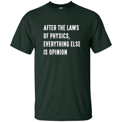 After The Laws Of Physics Everything Else Is Opinion T-shirt Forest Green