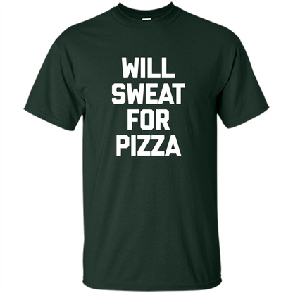 Pizza T-shirt Will Sweat For Pizza Forest Green