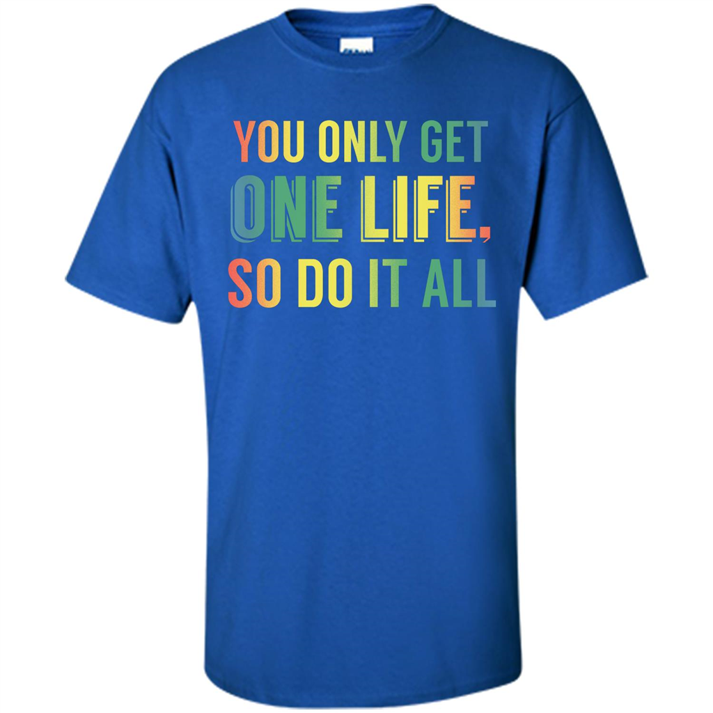 Inspirational Quote T-shirt You Only Get One Life So Do It All Royal