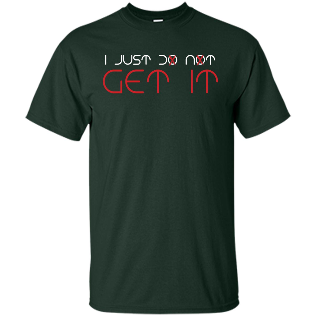 I Just Do Not Get It T-shirt Forest Green