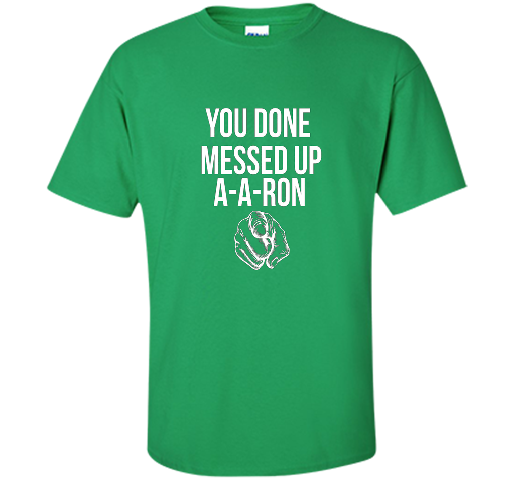 You Done Messed Up A A Ron T-shirt Irish Green