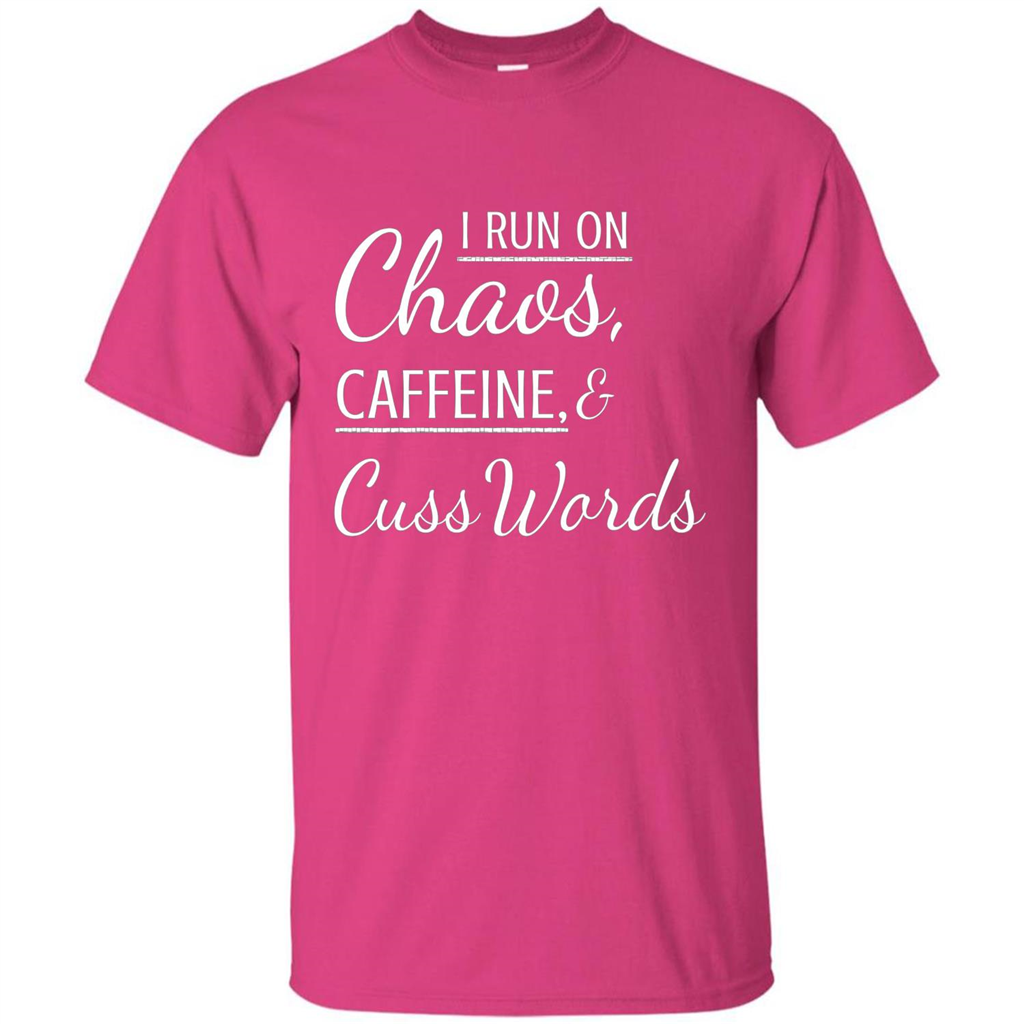 I Run On Chaos Caffeine and Cuss Words T-shirt Heliconia