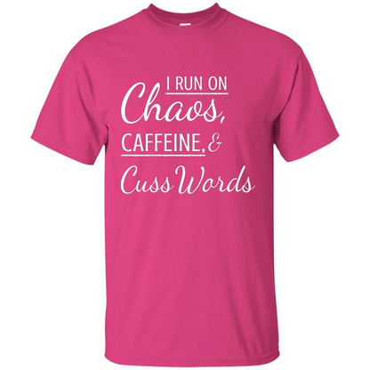 I Run On Chaos Caffeine and Cuss Words T-shirt Heliconia