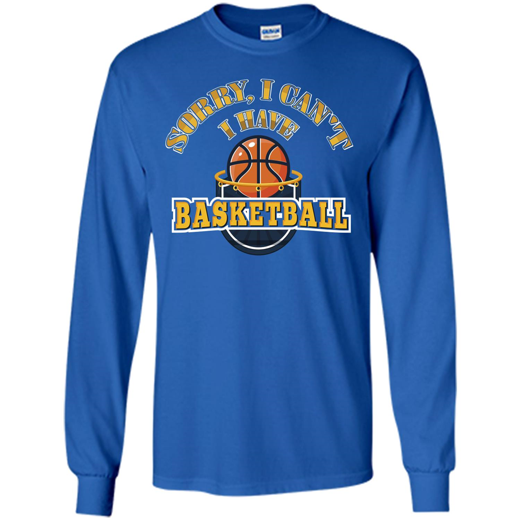Basketball Lover Gift T-shirt Sorry, I Can't I Have Basketball Royal