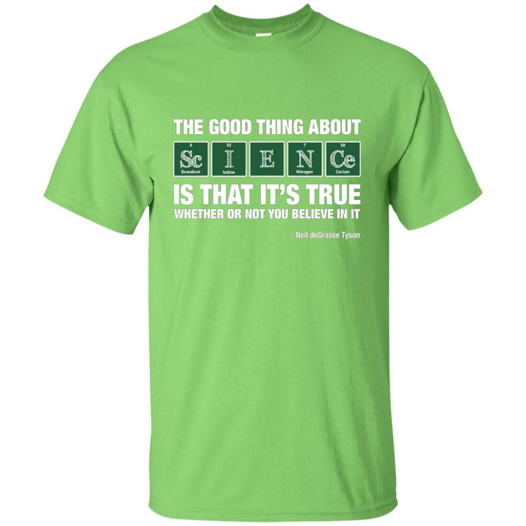 The Good Thing About Science Is That It's True Whether Or Not You Believe In It T-shirt Lime