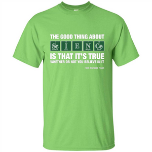 The Good Thing About Science Is That It's True Whether Or Not You Believe In It T-shirt