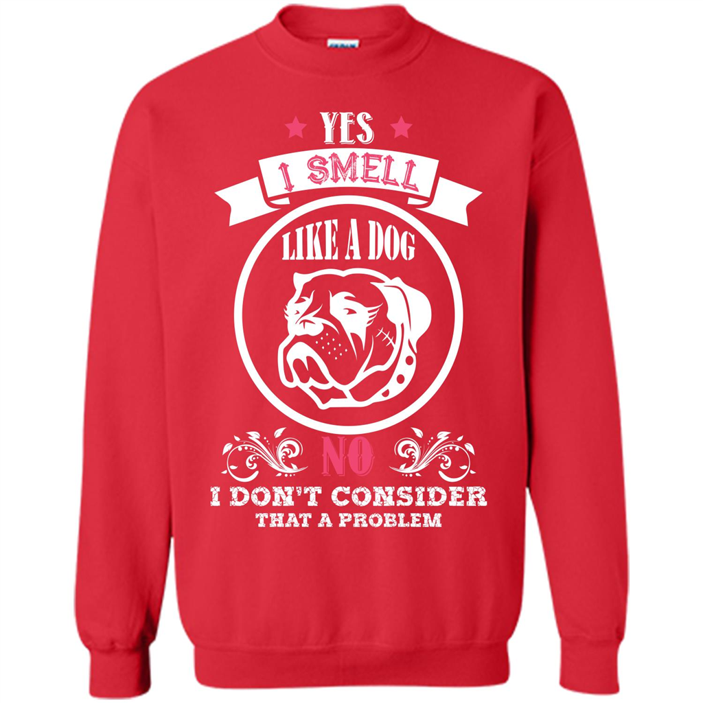 Dog Lover T-shirt I Smell Like A Dog No I Donäó»t Consider That A Problem Red