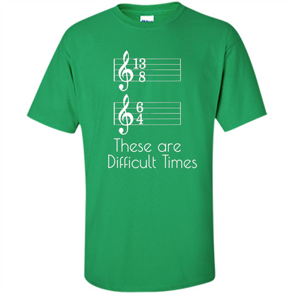 These are Difficult Times Funny Parody Pun T-shirt for Musicians Irish Green