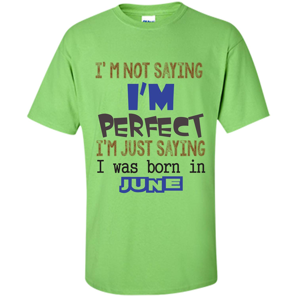 I'M Not Saying I Am Perfect I'M Just Saying I Was Born In June Lime