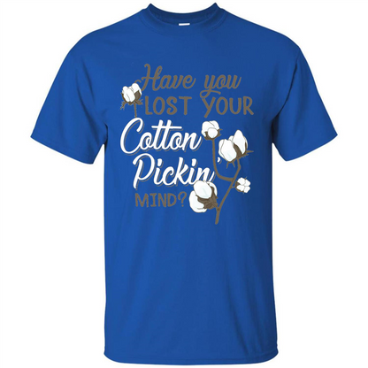 Have You Lost Your Cotton Pickin' Mind Tshirt Royal
