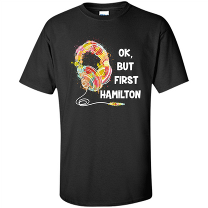 Music Lover T-shirt Ok But First Hamilton Black