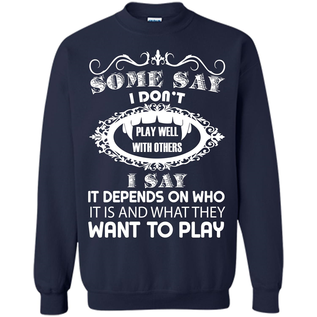 Some Say I Don‰۪t Play Well With Others I Say It Depends On T-shirt Navy
