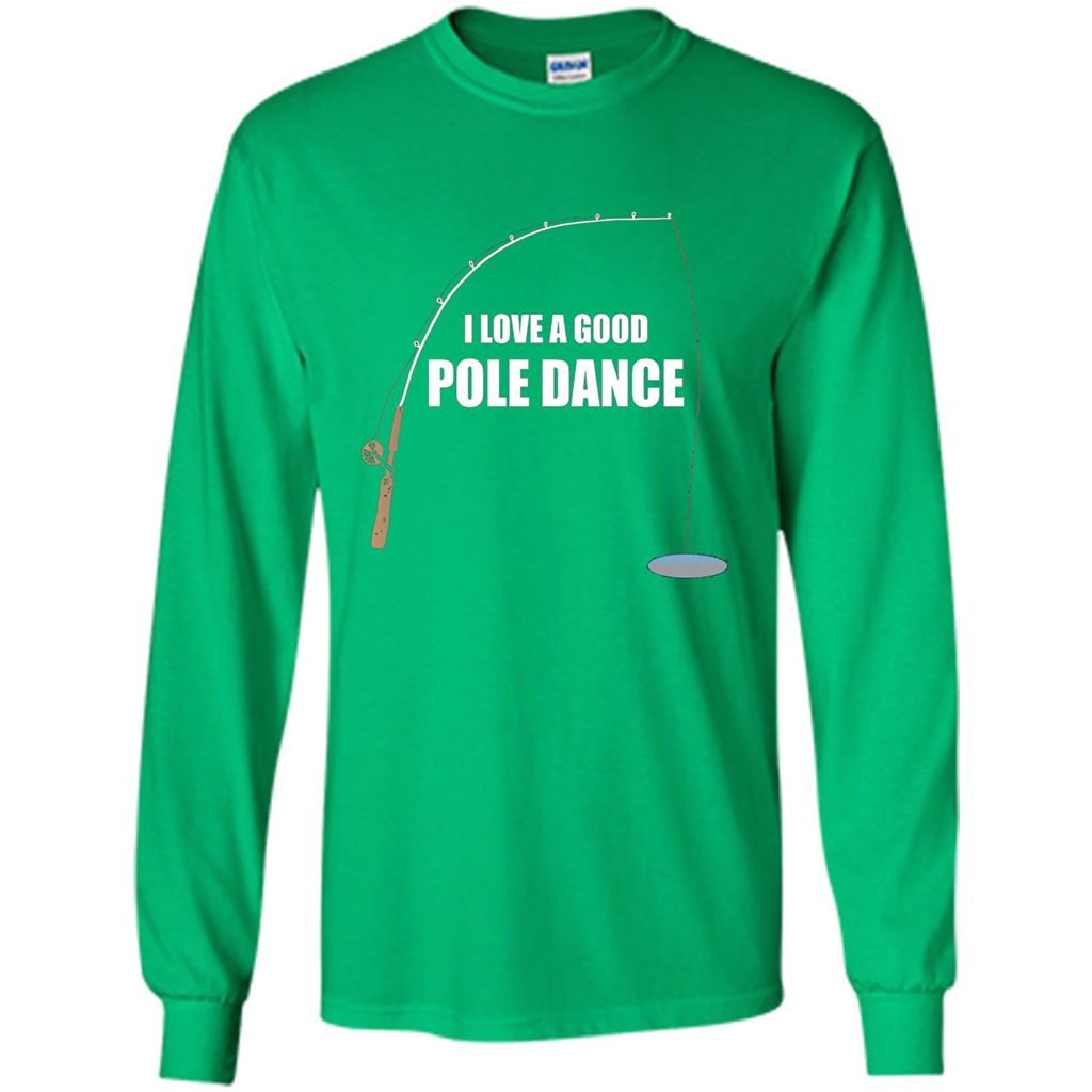 Fishing Humor T-shirt I Love A Good Pole Dance T-Shirt Irish Green