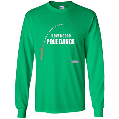 Fishing Humor T-shirt I Love A Good Pole Dance T-Shirt Irish Green