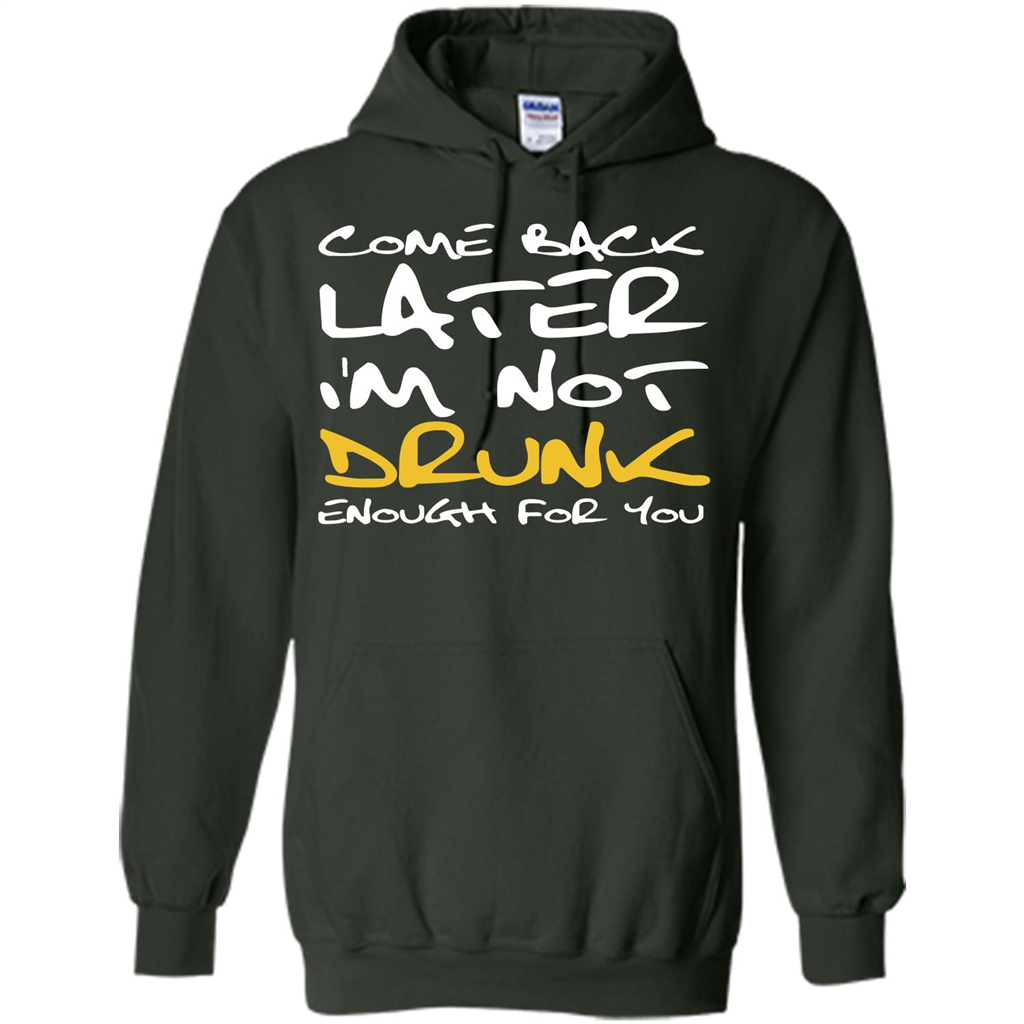 Beer T-shirt Come Back Later I'm Not Drunk Enough For You T-shirt Forest Green