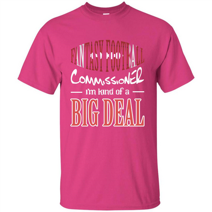 Fantasy Football Commissioner I'm Kind Of A Big Deal T-shirt Heliconia