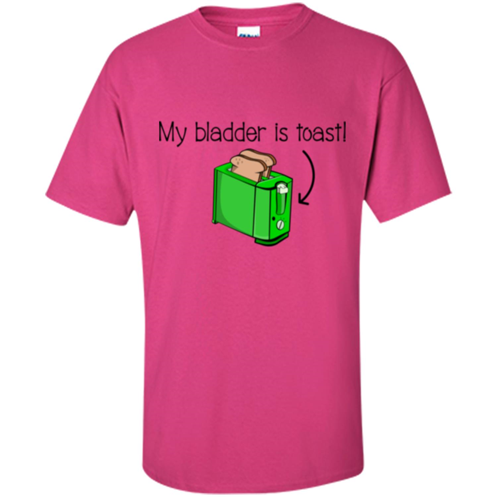 Funny Bladder Problems T-shirt Toast Heliconia