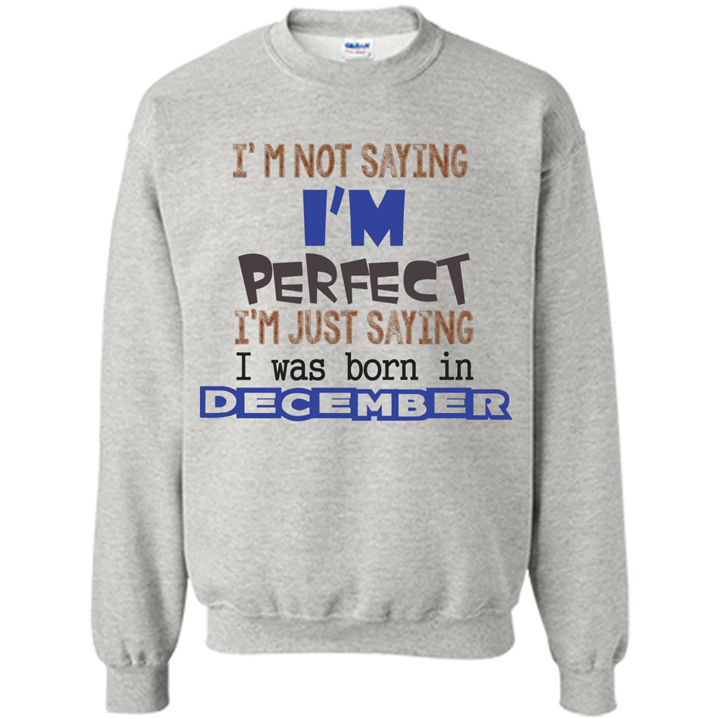 December T-shirt I'm Not Saying I Am Perfect I'm Just Saying I Was Born In December Ash