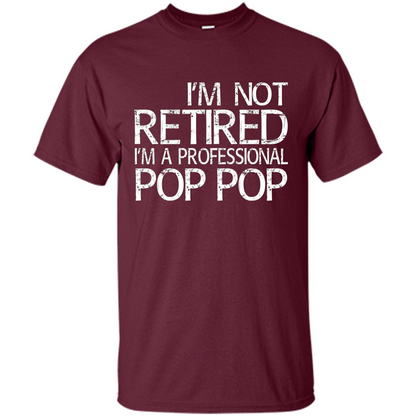 Fathers Day T-shirt I'm Not Retired I'm A Professional Pop Pop Maroon