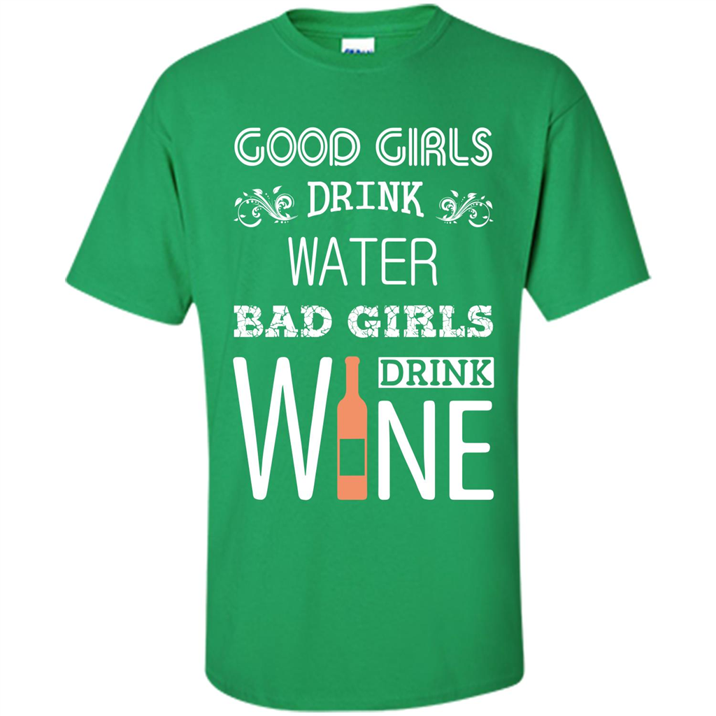 Wine T-shirt Good Girls Drink Water Bad Girls Drink Wine Irish Green