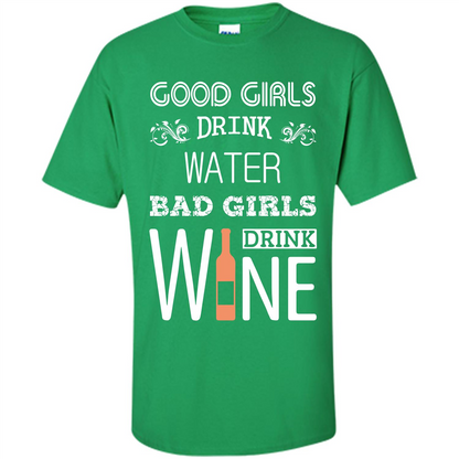 Wine T-shirt Good Girls Drink Water Bad Girls Drink Wine Irish Green