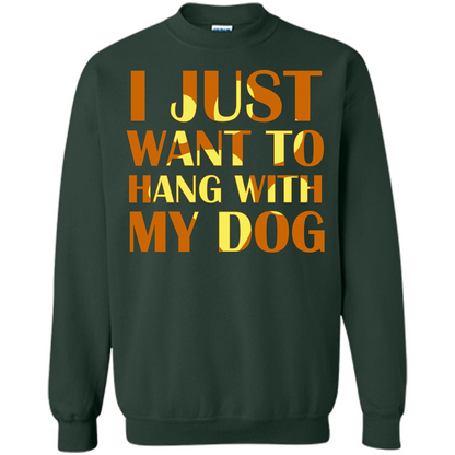Dog Lover T-shirt I Just Want To Hang With My Dog Forest Green