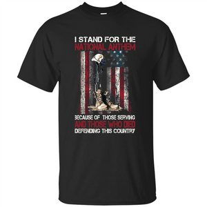 Military T-shirt I Stand For The National Anthem Because Of Those Serving