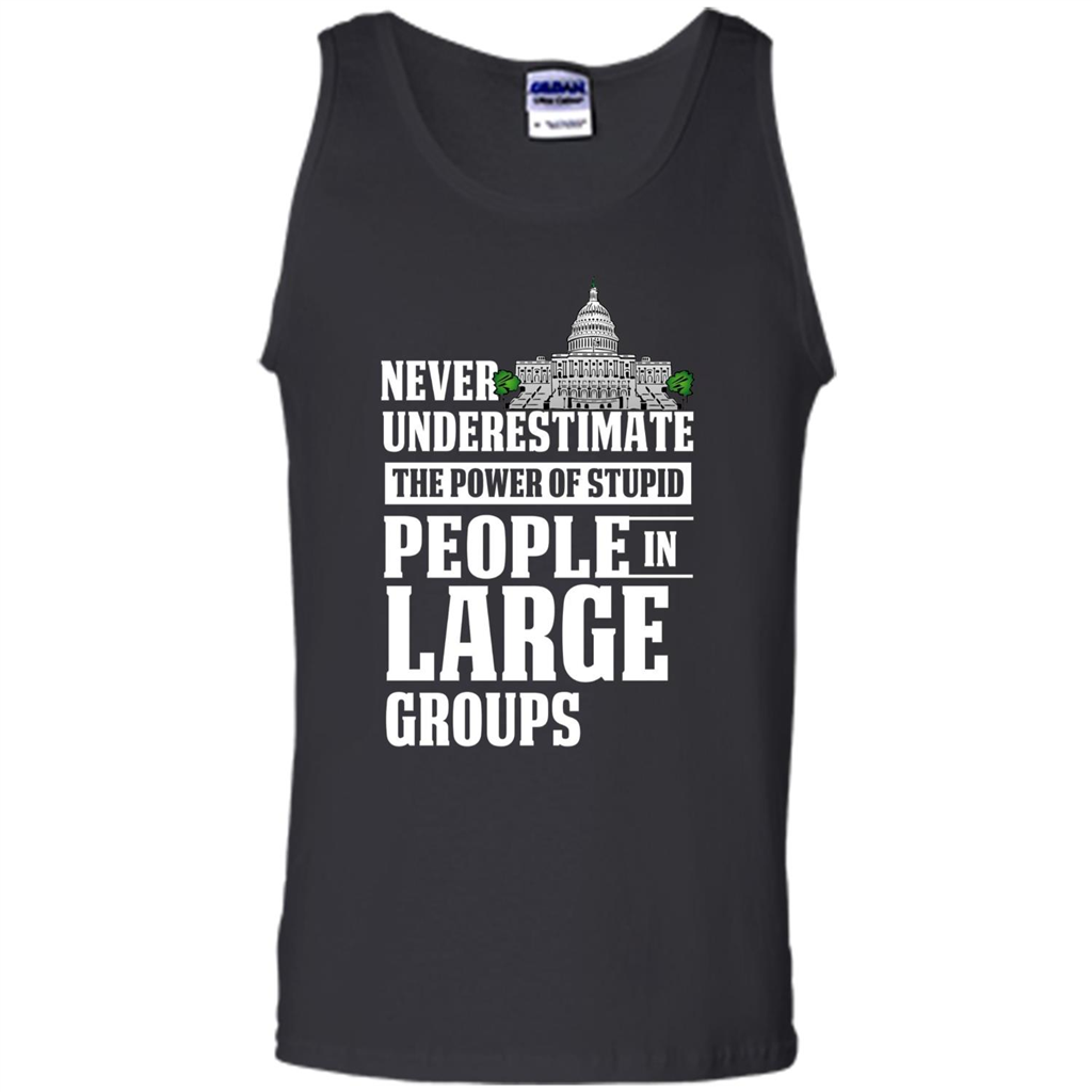 Never Underestimate Power Of Stupid People In Large Groups T-shirt Black