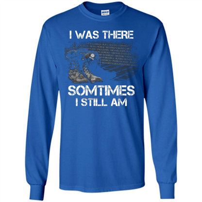 Military T-shirt I Was There Sometimes I Still Am Royal