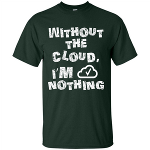 Without The Cloud I’m Nothing T-shirt