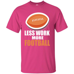 Football T-shirt Less Work More Football