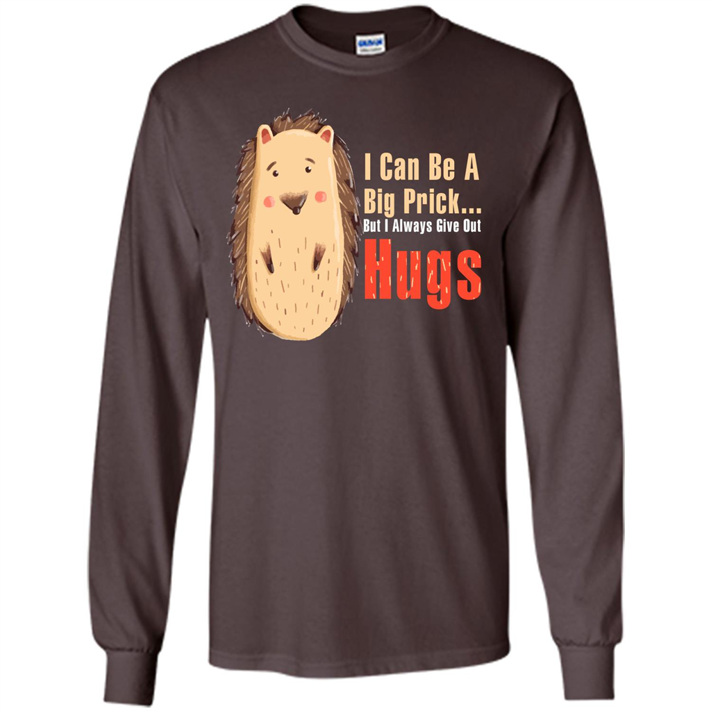Cute Porcupine. I Can Be A Big Prick But I Always Give Out Hugs T-shirt Dark Chocolate