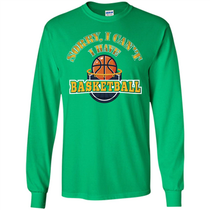 Basketball Lover Gift T-shirt Sorry, I Can't I Have Basketball Irish Green