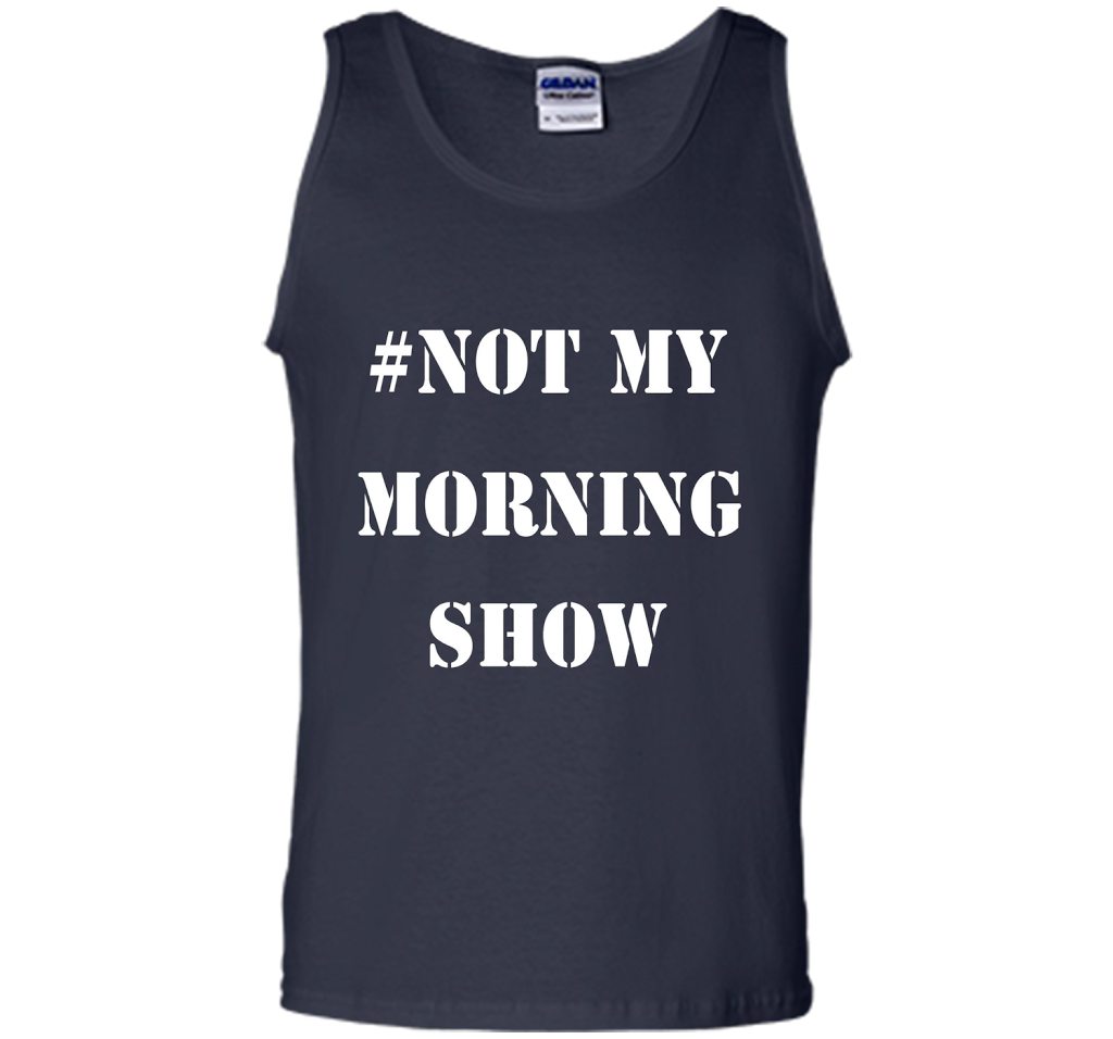 New Shirt - #NOTMYMORNINGSHOW Not My Morning Show T-Shirt cool shirt Navy