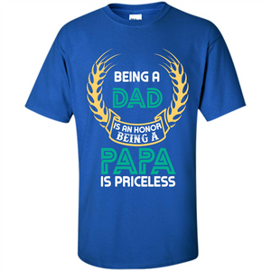 Papa. Being A Dad Is An Honor Being A Papa Is Priceless T-shirt