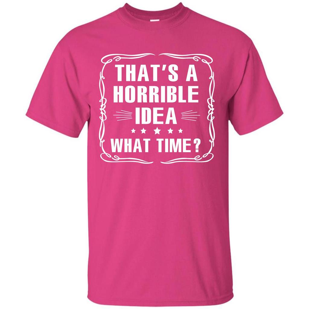 That’s A Horrible Idea What Time T-shirt Heliconia
